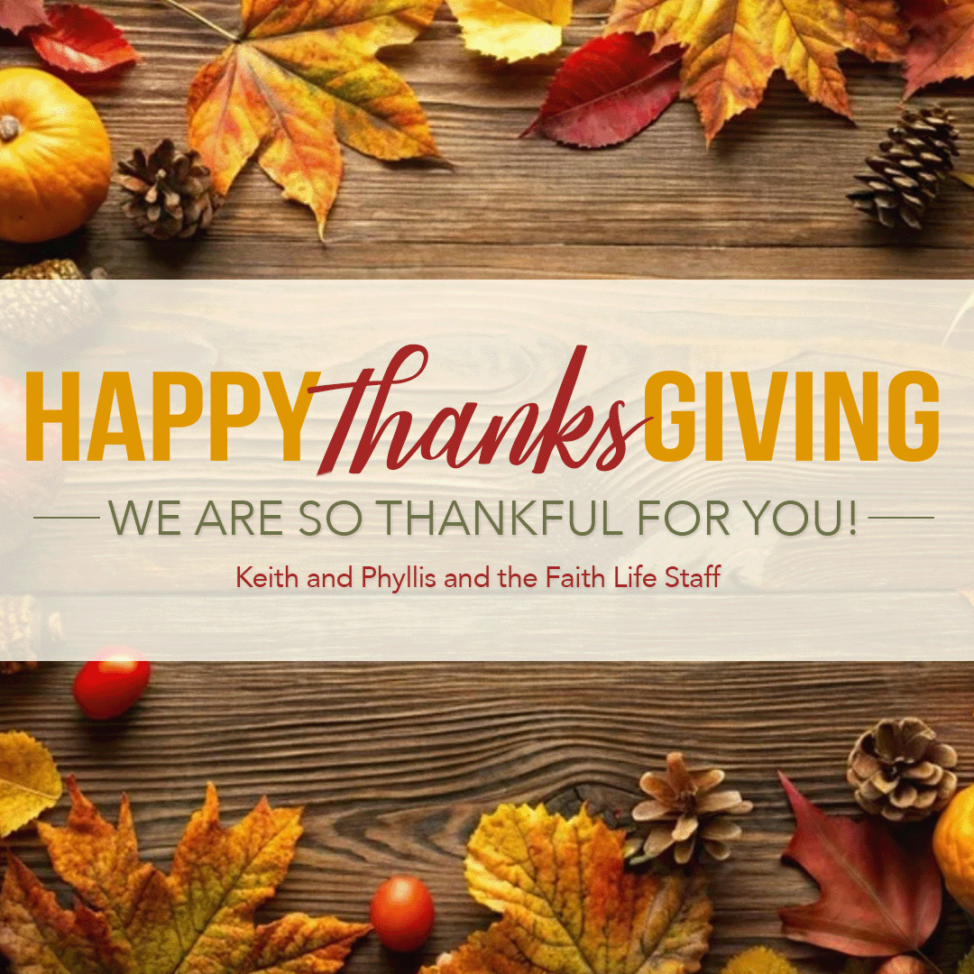 Have A Happy Thanksgiving! We are so thankful for you! - Keith & Phyllis Moore & the FLC Staff